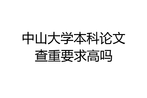 中山大学本科论文查重要求高吗