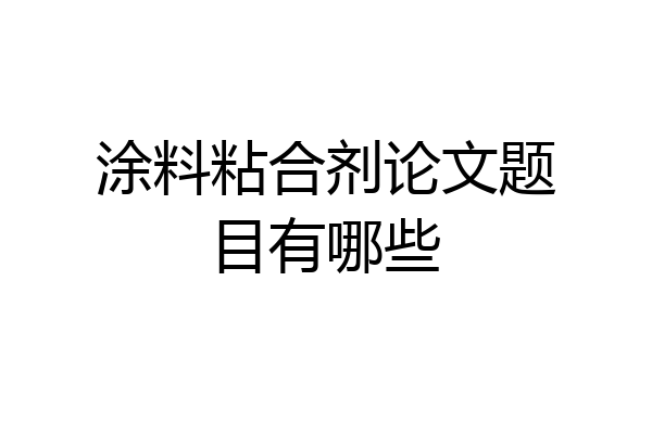 涂料粘合剂论文题目有哪些