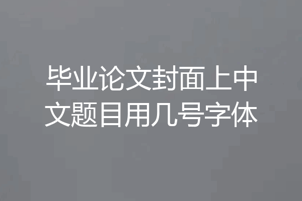 毕业论文封面上中文题目用几号字体