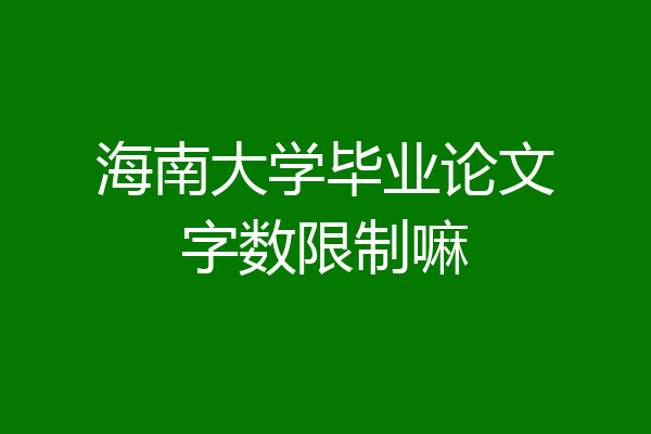 海南大学毕业论文字数限制嘛