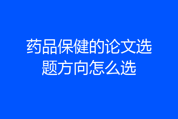 药品保健的论文选题方向怎么选