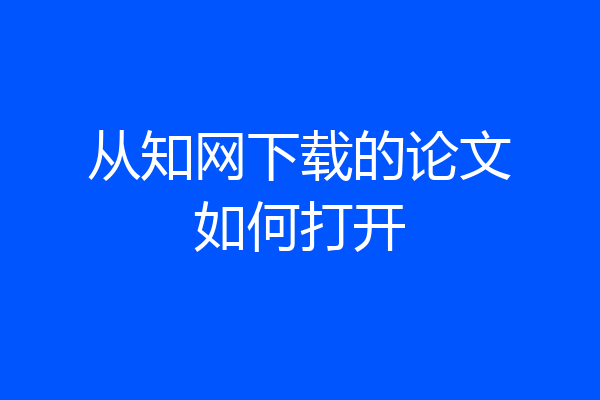 从知网下载的论文如何打开