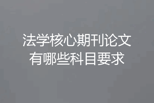 法学核心期刊论文有哪些科目要求