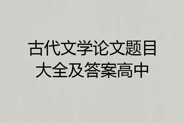 古代文学论文题目大全及答案高中