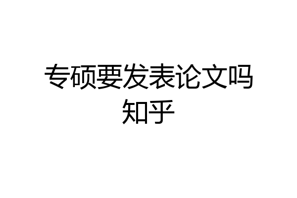 专硕要发表论文吗知乎