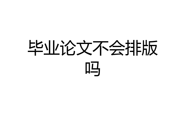 毕业论文不会排版吗