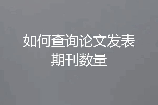 如何查询论文发表期刊数量