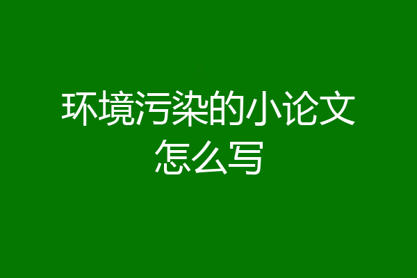 环境污染的小论文怎么写
