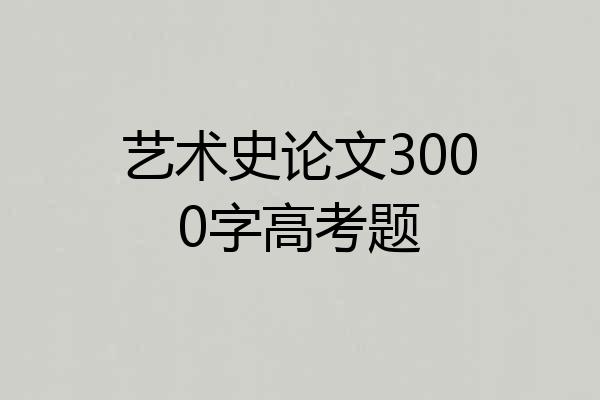 艺术史论文3000字高考题