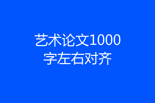 艺术论文1000字左右对齐