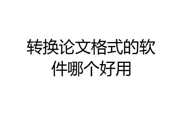转换论文格式的软件哪个好用