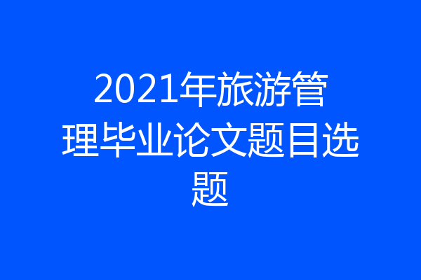 2021年旅游管理毕业论文题目选题