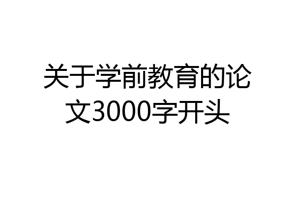 关于学前教育的论文3000字开头