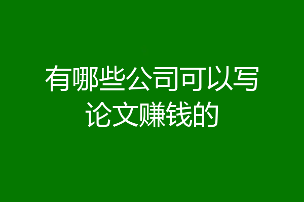 有哪些公司可以写论文赚钱的