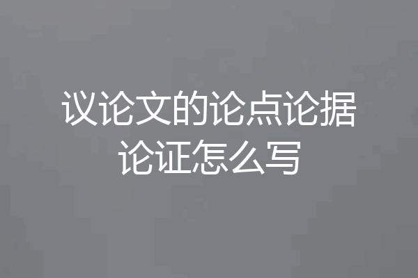 议论文的论点论据论证怎么写