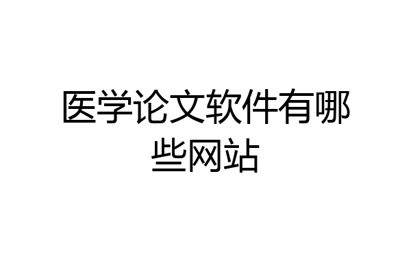 医学论文软件有哪些网站