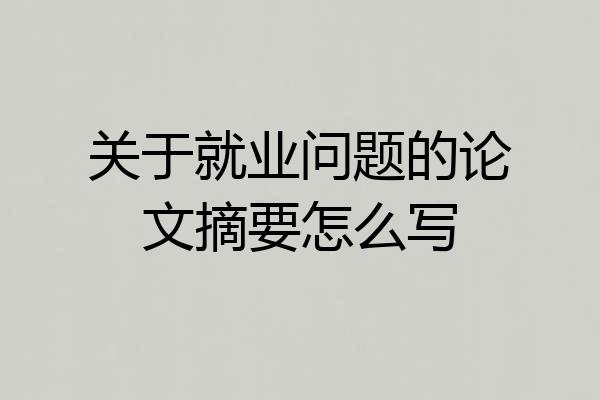 关于就业问题的论文摘要怎么写