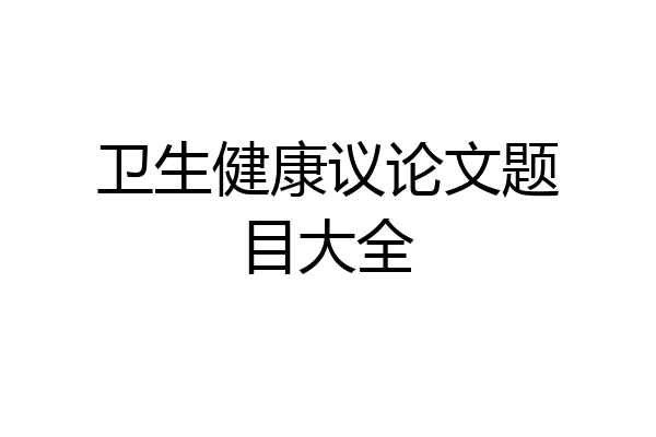 卫生健康议论文题目大全