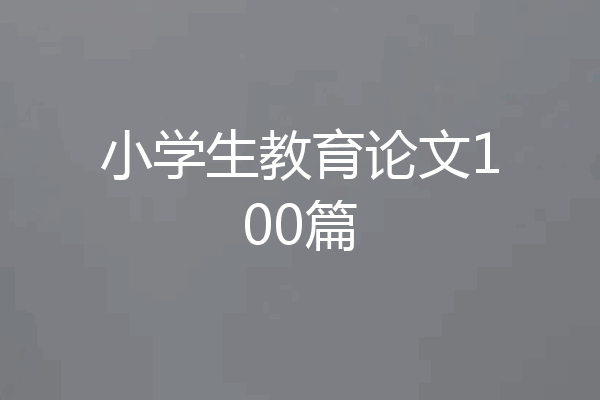 小学生教育论文100篇