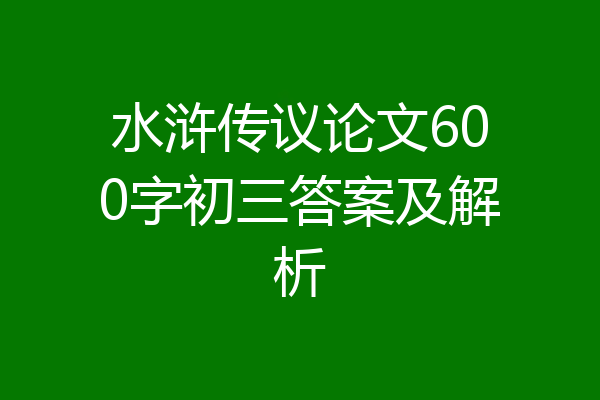 水浒传议论文600字初三答案及解析