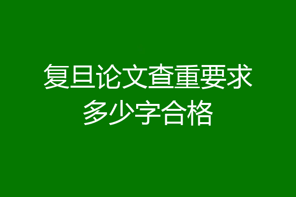 复旦论文查重要求多少字合格