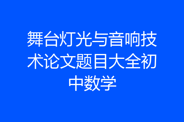 舞台灯光与音响技术论文题目大全初中数学