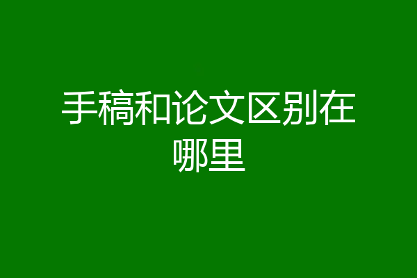 手稿和论文区别在哪里