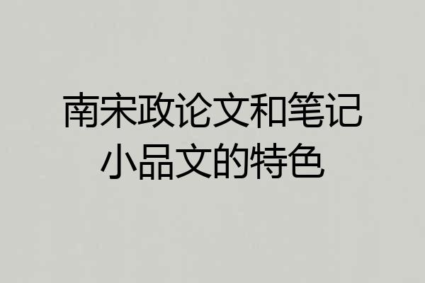 南宋政论文和笔记小品文的特色