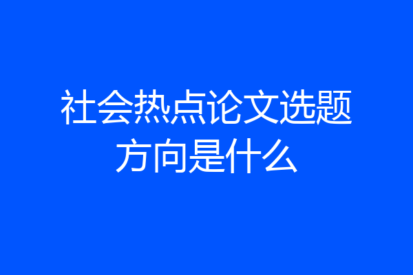社会热点论文选题方向是什么