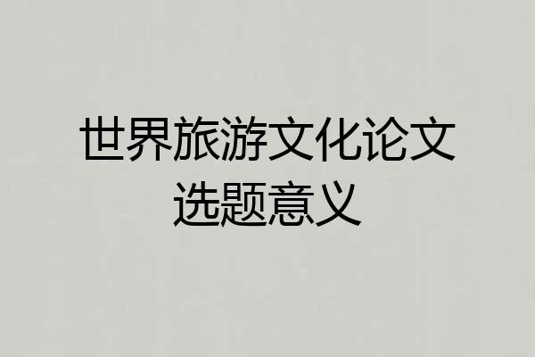 世界旅游文化论文选题意义