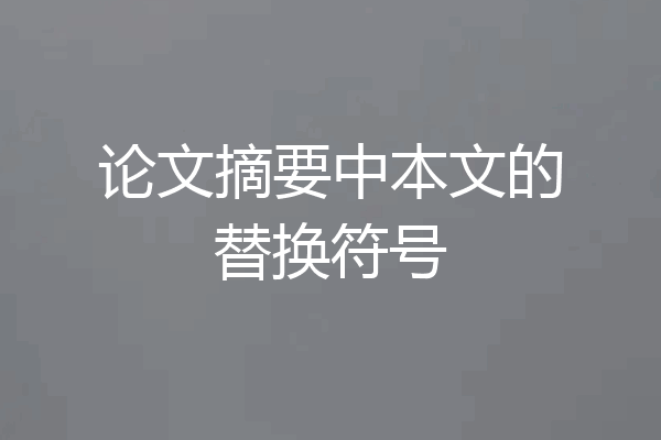 论文摘要中本文的替换符号
