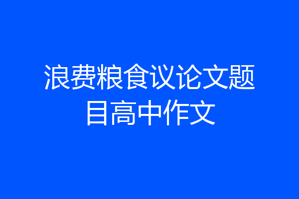 浪费粮食议论文题目高中作文