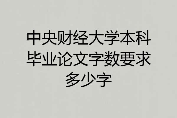 中央财经大学本科毕业论文字数要求多少字