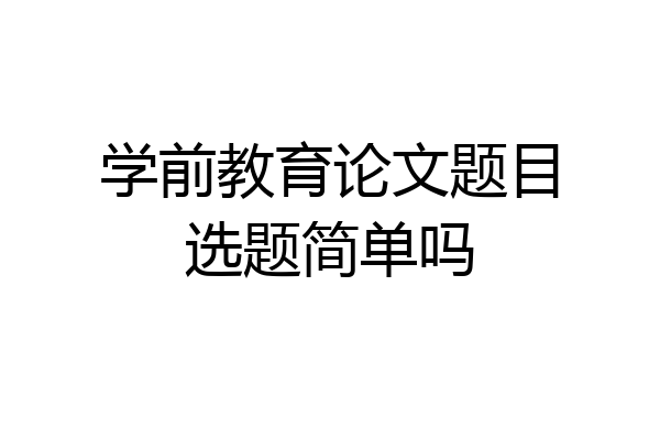 学前教育论文题目选题简单吗