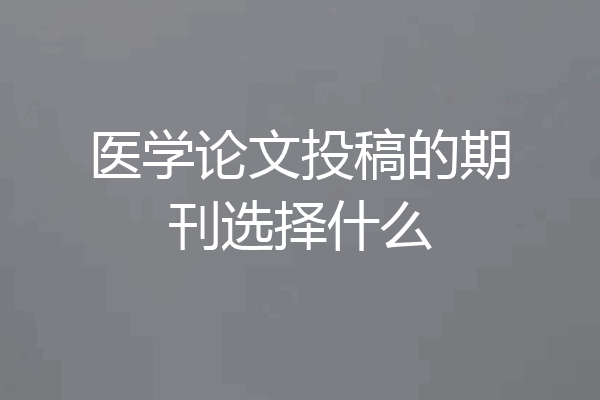 医学论文投稿的期刊选择什么