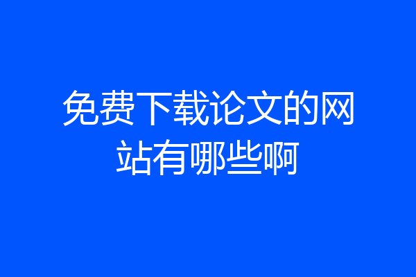 免费下载论文的网站有哪些啊