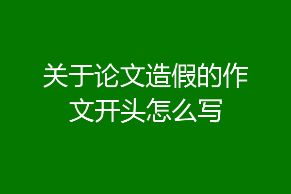 关于论文造假的作文开头怎么写