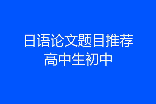 日语论文题目推荐高中生初中