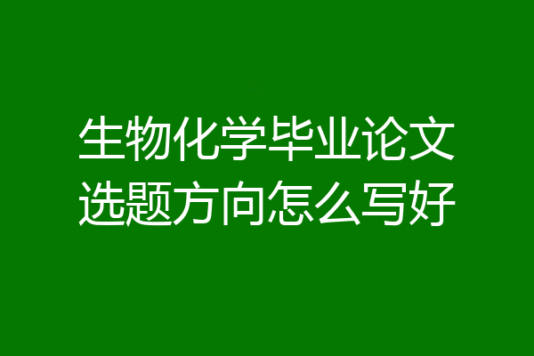 生物化学毕业论文选题方向怎么写好