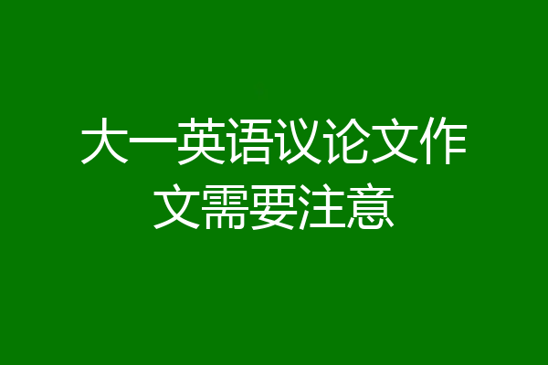 大一英语议论文作文需要注意