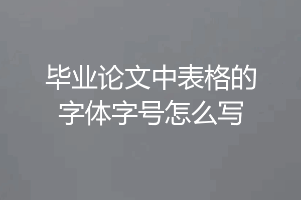 毕业论文中表格的字体字号怎么写