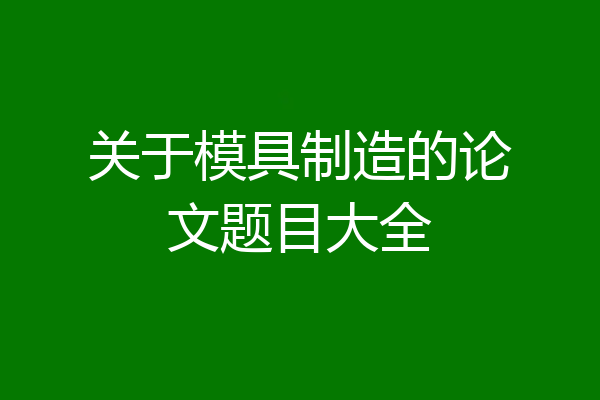 关于模具制造的论文题目大全