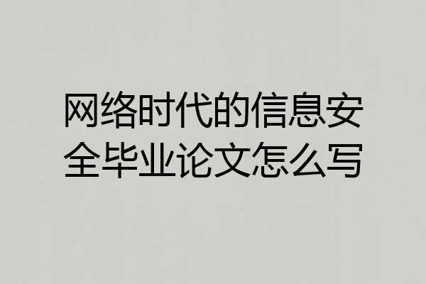 网络时代的信息安全毕业论文怎么写