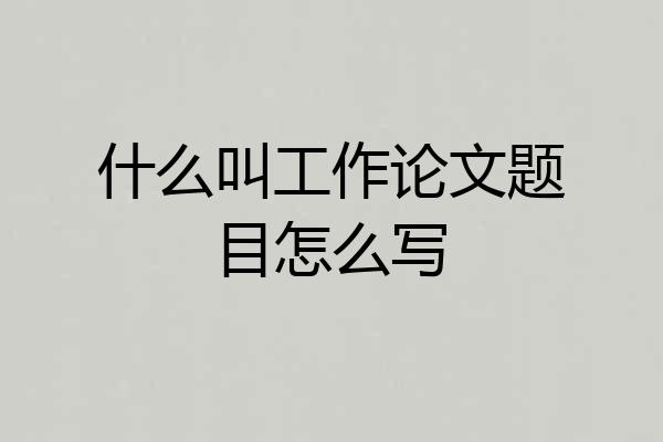 什么叫工作论文题目怎么写