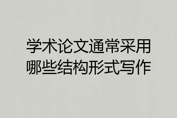 学术论文通常采用哪些结构形式写作