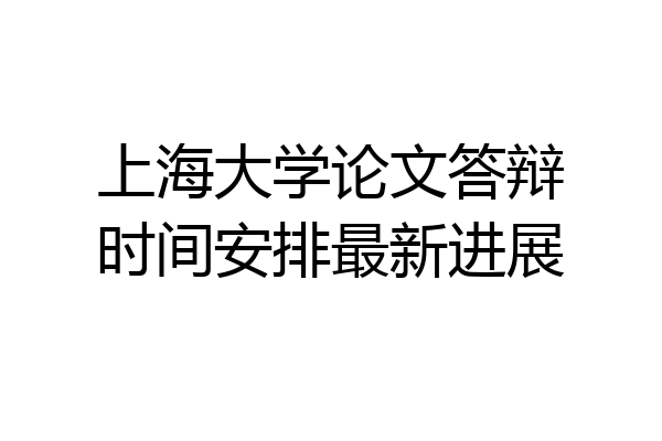 上海大学论文答辩时间安排最新进展