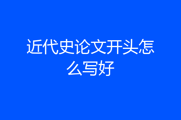 近代史论文开头怎么写好