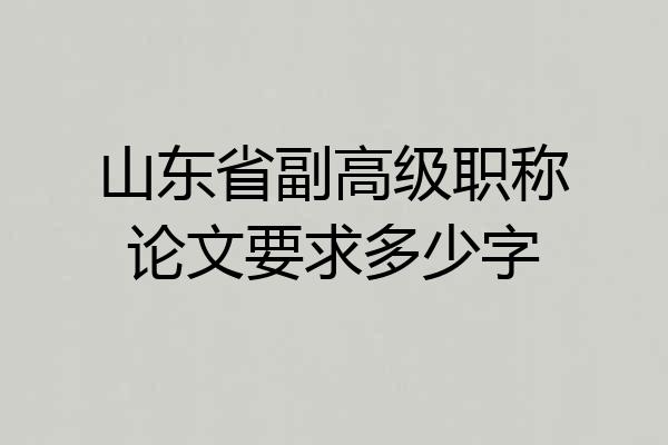 山东省副高级职称论文要求多少字