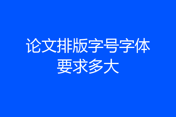 论文排版字号字体要求多大