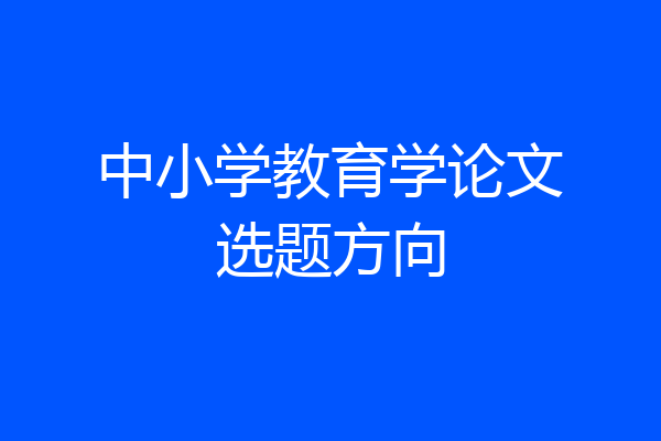 中小学教育学论文选题方向